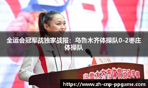 全运会冠军战独家战报：乌鲁木齐体操队0-2枣庄体操队